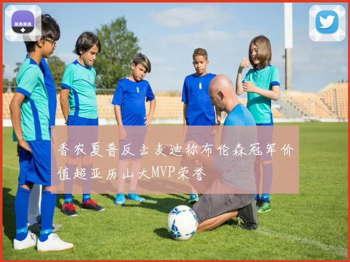 香农夏普反击麦迪称布伦森冠军价值超亚历山大MVP荣誉